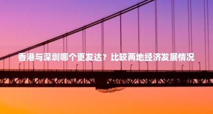 香港与深圳哪个更发达？比较两地经济发展情况