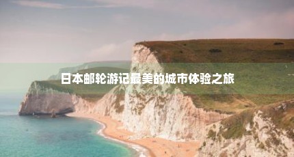 日本邮轮游记最美的城市体验之旅