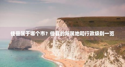 佳县属于哪个市？佳县的所属地和行政级别一览