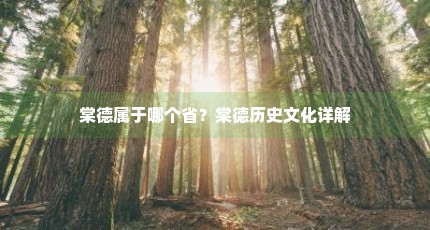 棠德属于哪个省？棠德历史文化详解