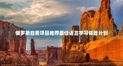 俄罗斯自费项目推荐最佳语言学习体验计划