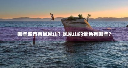 哪些城市有凤凰山？凤凰山的景色有哪些？
