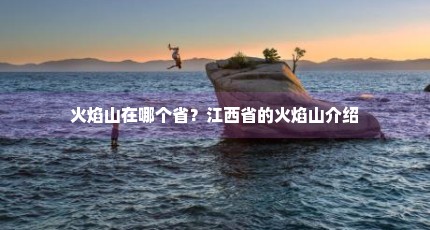 火焰山在哪个省？江西省的火焰山介绍