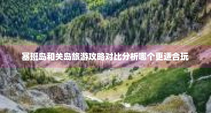 塞班岛和关岛旅游攻略对比分析哪个更适合玩
