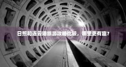日照和连云港旅游攻略比较，哪里更有趣？