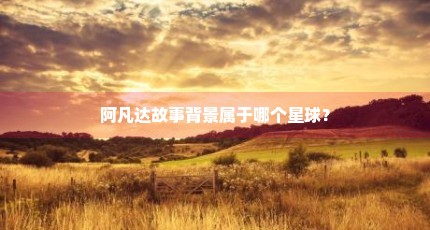 阿凡达故事背景属于哪个星球？
