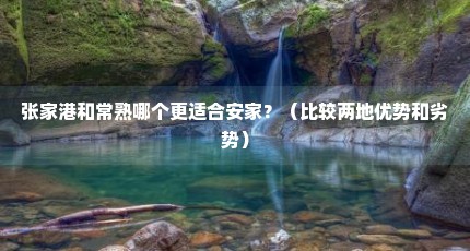 张家港和常熟哪个更适合安家？（比较两地优势和劣势）