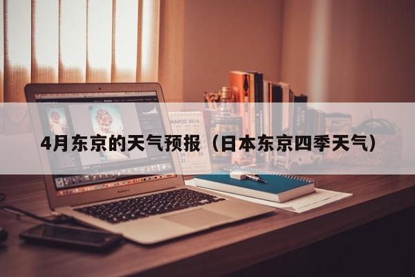 4月东京的天气预报（日本东京四季天气）
