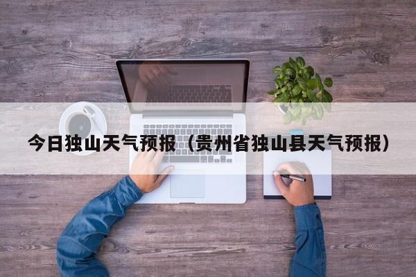 今日独山天气预报（贵州省独山县天气预报）