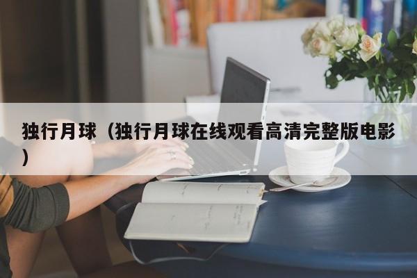 独行月球（独行月球在线观看高清完整版电影）