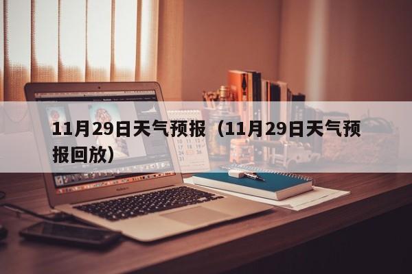 11月29日天气预报（11月29日天气预报回放）
