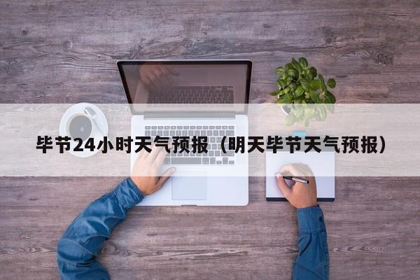 毕节24小时天气预报（明天毕节天气预报）