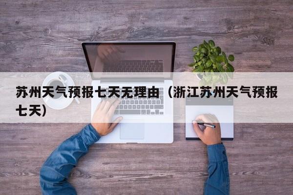 苏州天气预报七天无理由（浙江苏州天气预报七天）