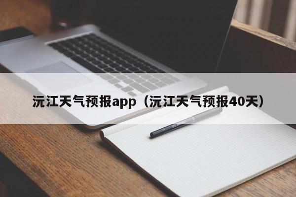 沅江天气预报app（沅江天气预报40天）