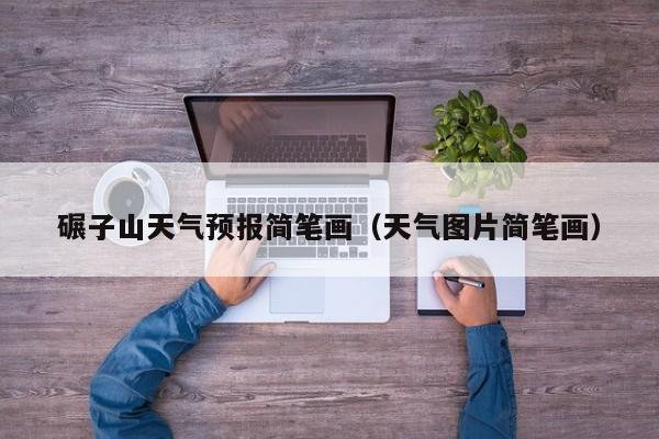 碾子山天气预报简笔画（天气图片简笔画）