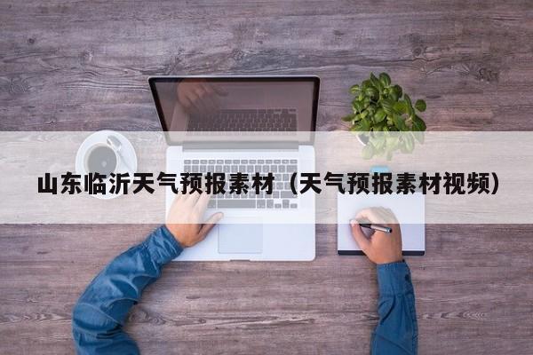 山东临沂天气预报素材（天气预报素材视频）