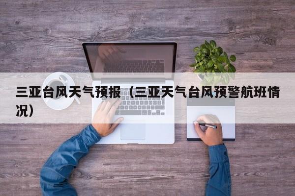 三亚台风天气预报（三亚天气台风预警航班情况）