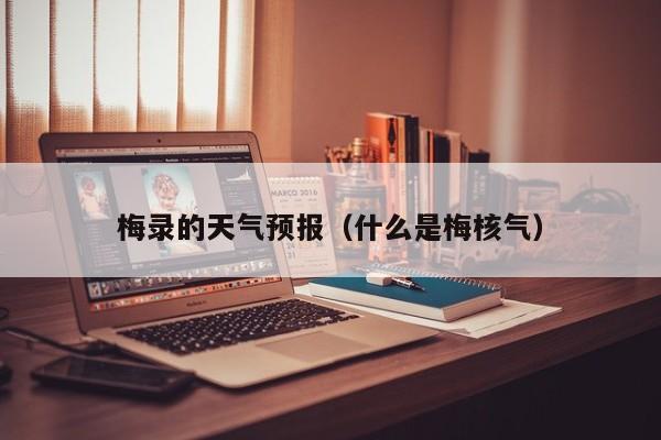 梅录的天气预报（什么是梅核气）
