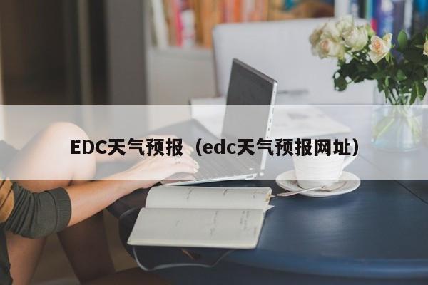 EDC天气预报（edc天气预报网址）