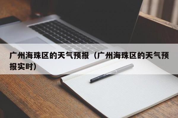 广州海珠区的天气预报（广州海珠区的天气预报实时）