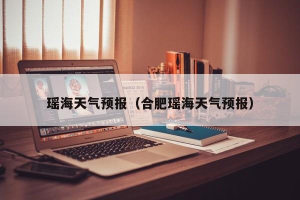 瑶海天气预报（合肥瑶海天气预报）