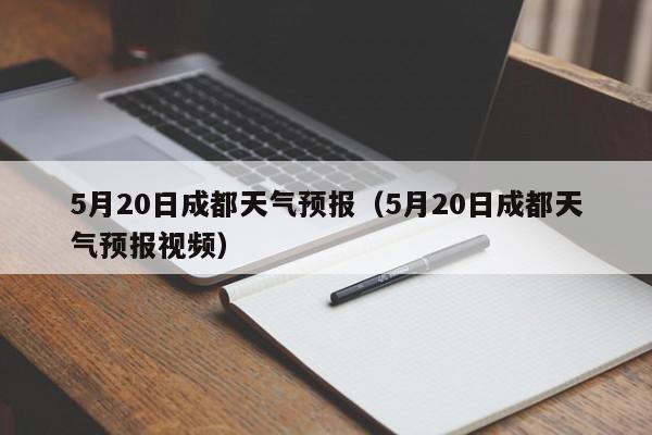 5月20日成都天气预报（5月20日成都天气预报视频）