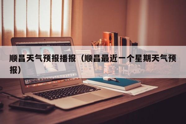 顺昌天气预报播报(顺昌最近一个星期天气预报)