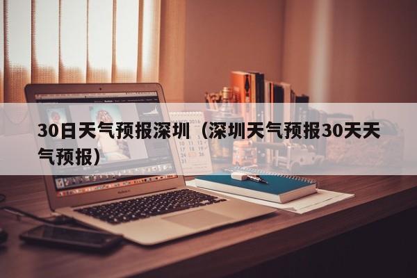30日天气预报深圳（深圳天气预报30天天气预报）