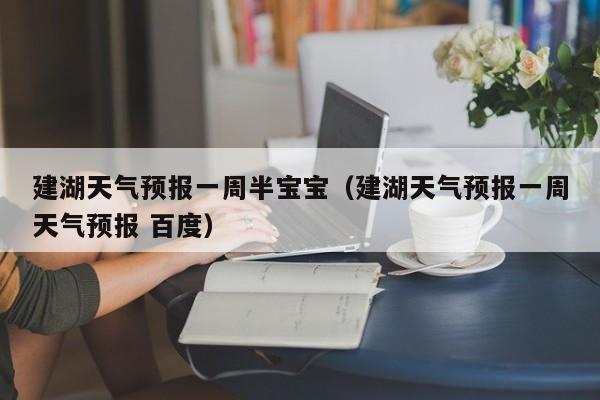 建湖天气预报一周半宝宝（建湖天气预报一周天气预报 百度）