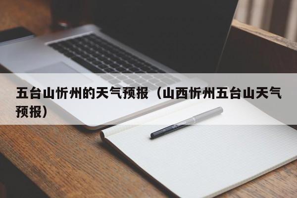 五台山忻州的天气预报（山西忻州五台山天气预报）