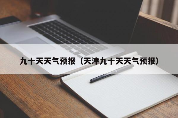 九十天天气预报（天津九十天天气预报）
