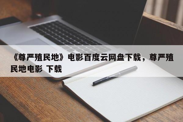 《尊严殖民地》电影百度云网盘下载，尊严殖民地电影 下载