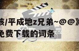 包含《硬核／平成地z兄弟～@@》电影百度云完整版免费下载的词条