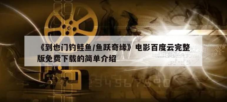 《到也门钓鲑鱼／鱼跃奇缘》电影百度云完整版免费下载的简单介绍