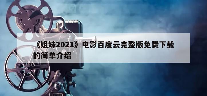 《姐妹2021》电影百度云完整版免费下载的简单介绍