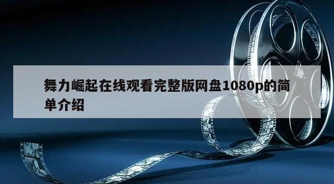 舞力崛起在线观看完整版网盘1080p的简单介绍