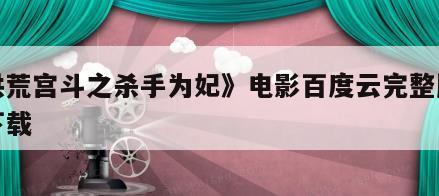 《洪荒宫斗之杀手为妃》电影百度云完整版免费下载
