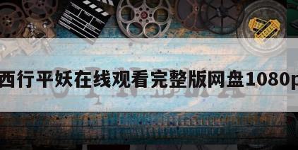 西行平妖在线观看完整版网盘1080p