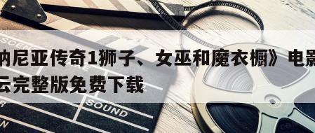 《纳尼亚传奇1狮子、女巫和魔衣橱》电影百度云完整版免费下载