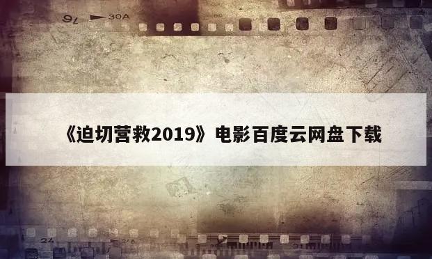 《迫切营救2019》电影百度云网盘下载