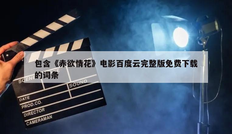 包含《赤欲情花》电影百度云完整版免费下载的词条