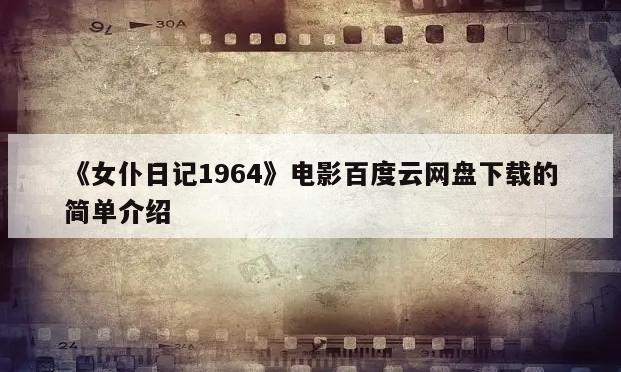 《女仆日记1964》电影百度云网盘下载的简单介绍