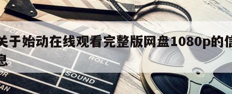 关于始动在线观看完整版网盘1080p的信息