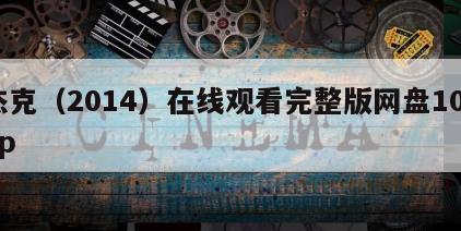 杰克（2014）在线观看完整版网盘1080p