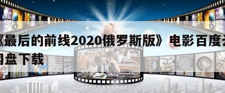 《最后的前线2020俄罗斯版》电影百度云网盘下载