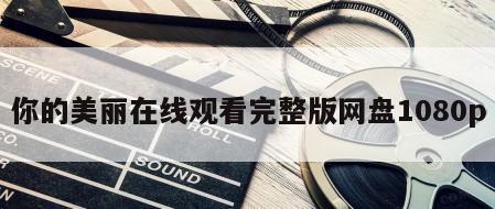 你的美丽在线观看完整版网盘1080p
