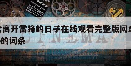 包含离开雷锋的日子在线观看完整版网盘1080p的词条