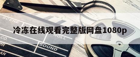 冷冻在线观看完整版网盘1080p