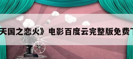 《天国之恋火》电影百度云完整版免费下载