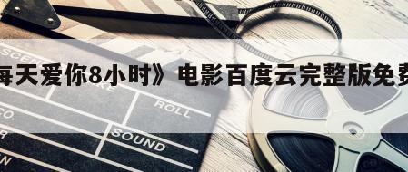 《每天爱你8小时》电影百度云完整版免费下载